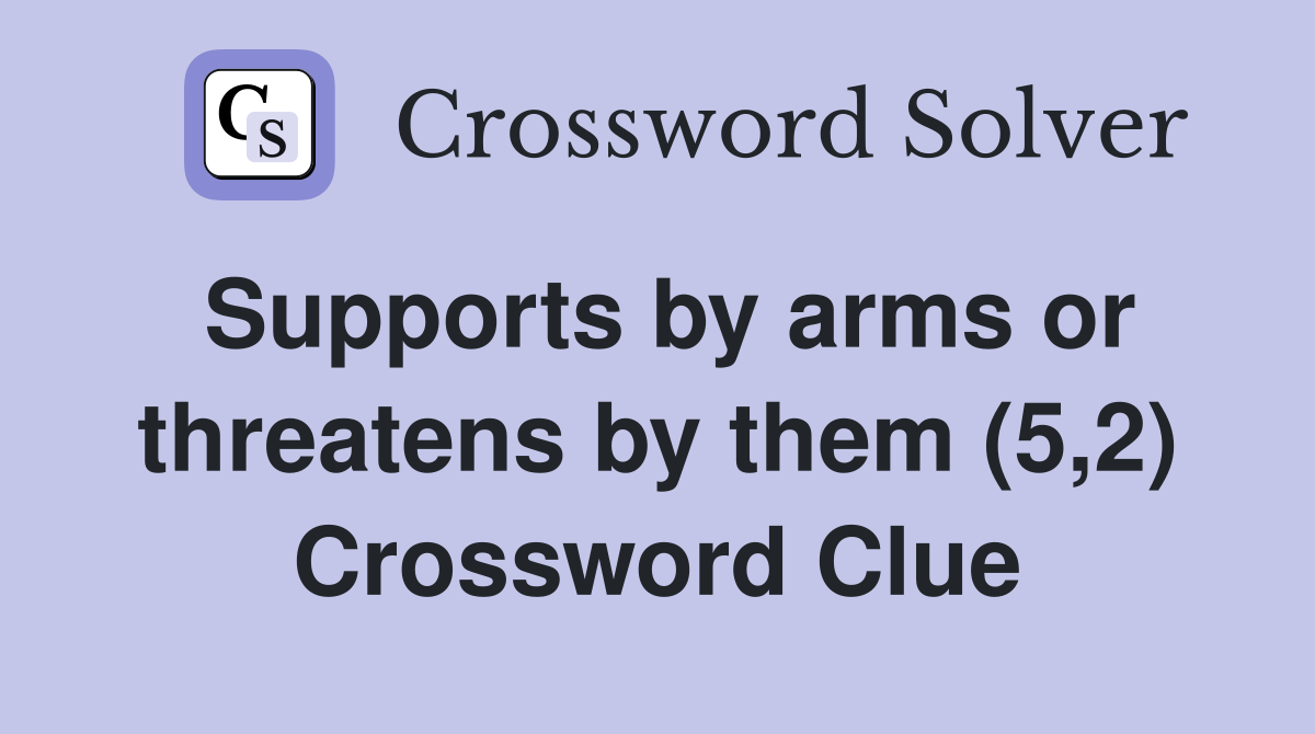 Supports by arms or threatens by them (5,2) Crossword Clue