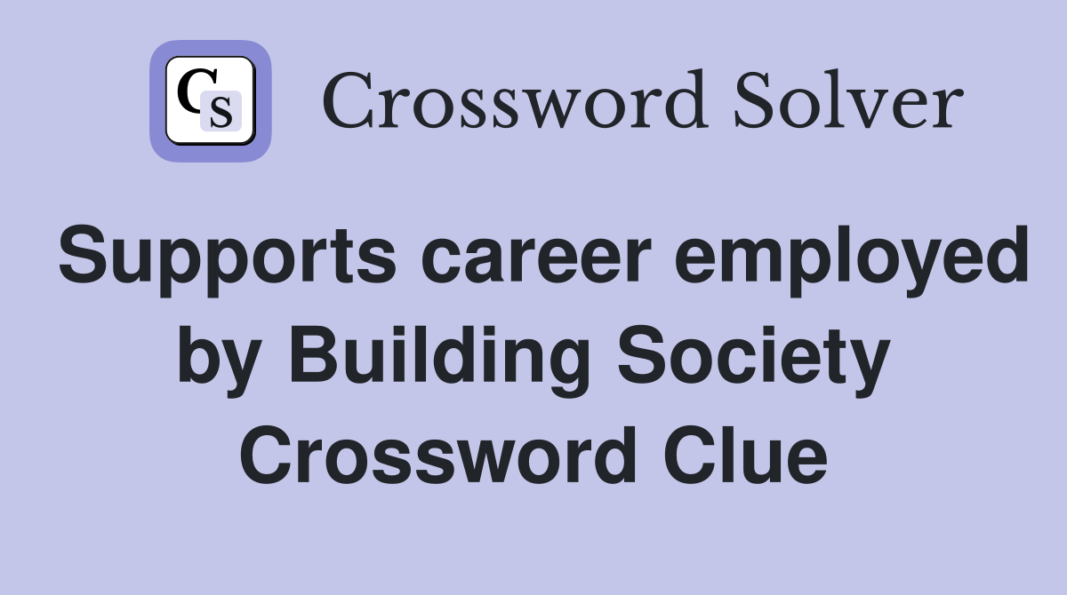 Supports career employed by Building Society Crossword Clue