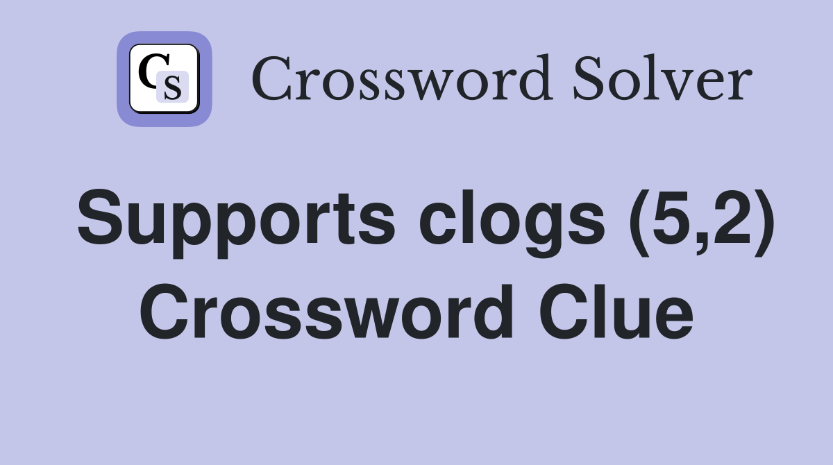 Supports clogs (5,2) Crossword Clue