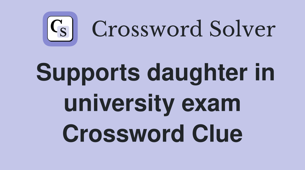 Supports daughter in university exam Crossword Clue