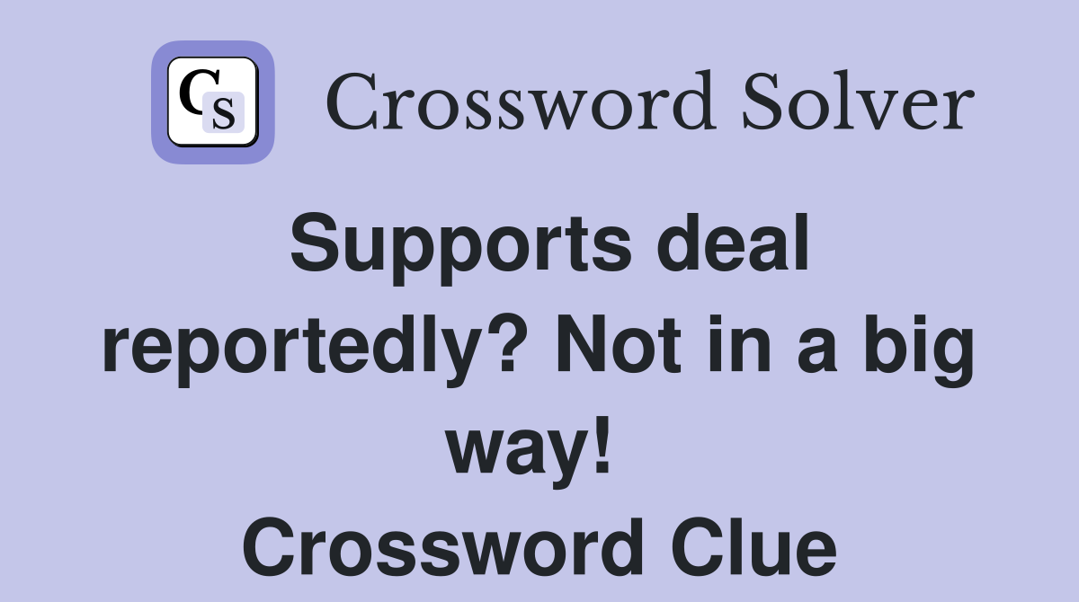 Supports deal reportedly? Not in a big way!  Crossword Clue
