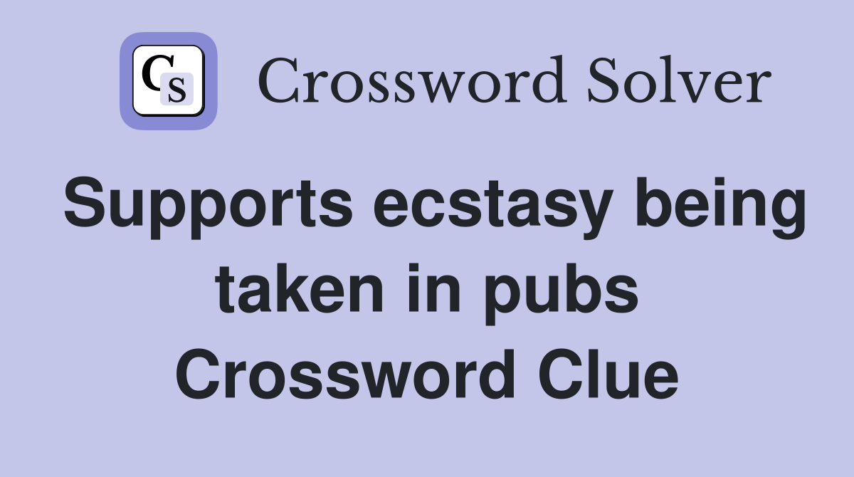 Supports ecstasy being taken in pubs Crossword Clue