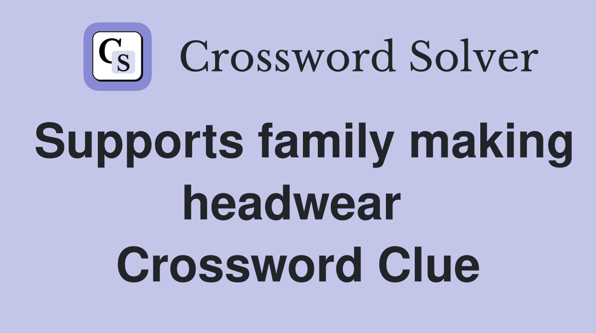Supports family making headwear  Crossword Clue