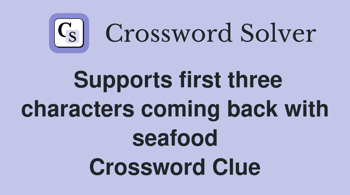 Supports first three characters coming back with seafood Crossword Clue