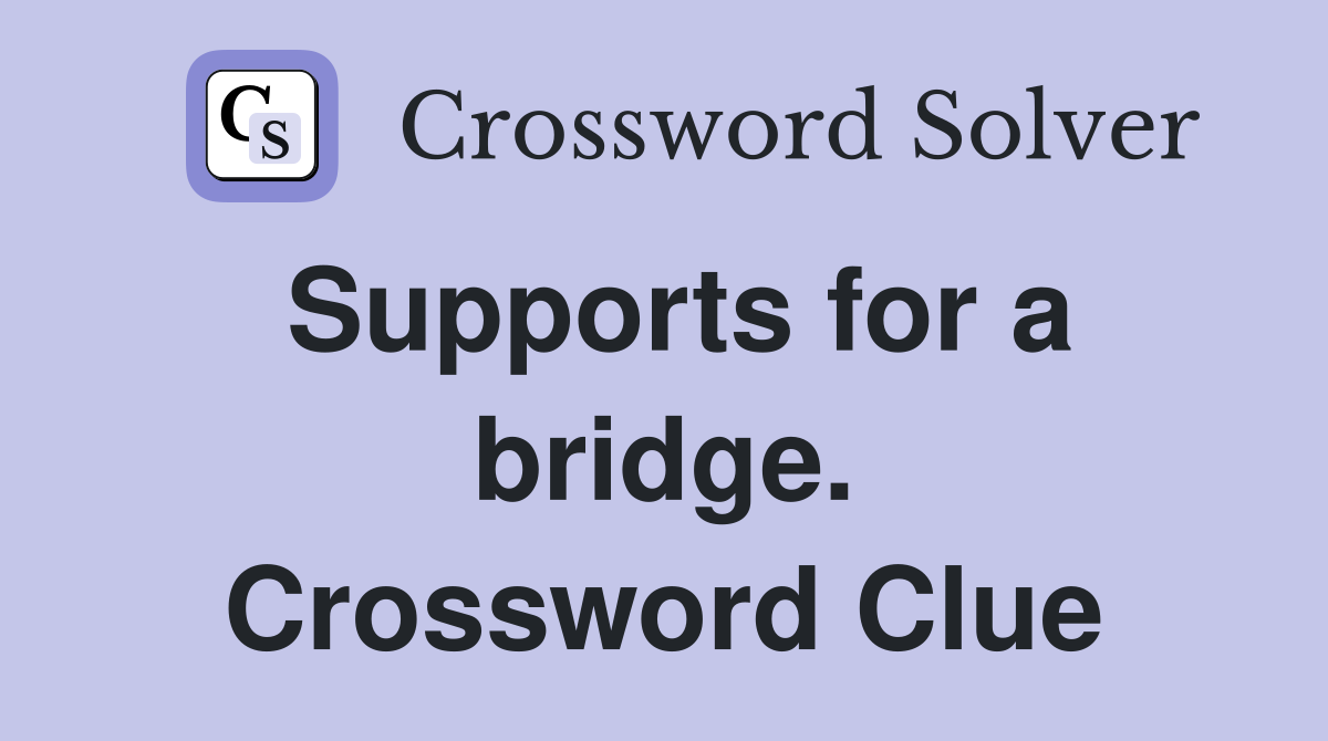 Supports for a bridge. Crossword Clue