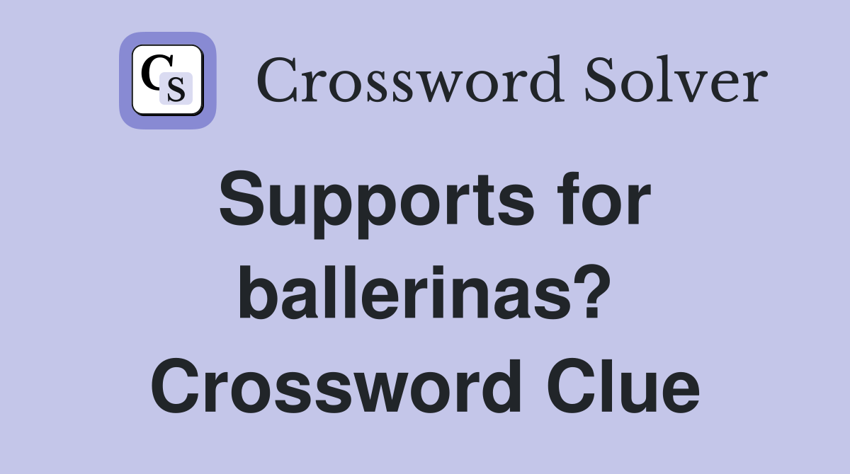 Supports for ballerinas? Crossword Clue