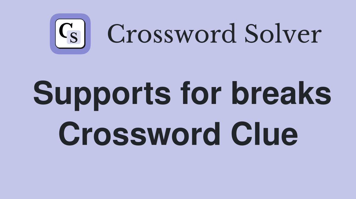 Supports for breaks Crossword Clue