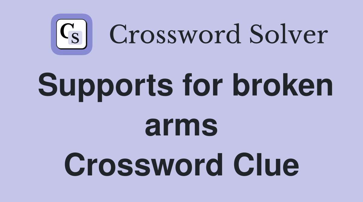 Supports for broken arms Crossword Clue