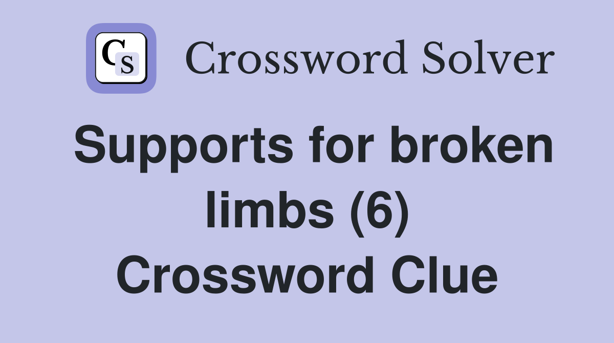 Supports for broken limbs (6) Crossword Clue