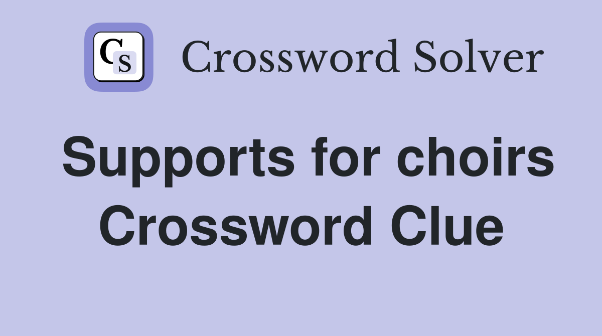 Supports for choirs Crossword Clue