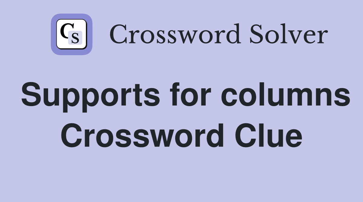 Supports for columns Crossword Clue