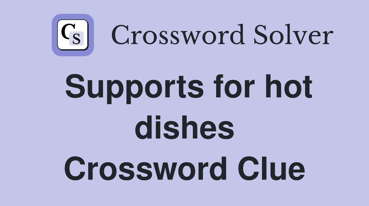 Supports for hot dishes Crossword Clue