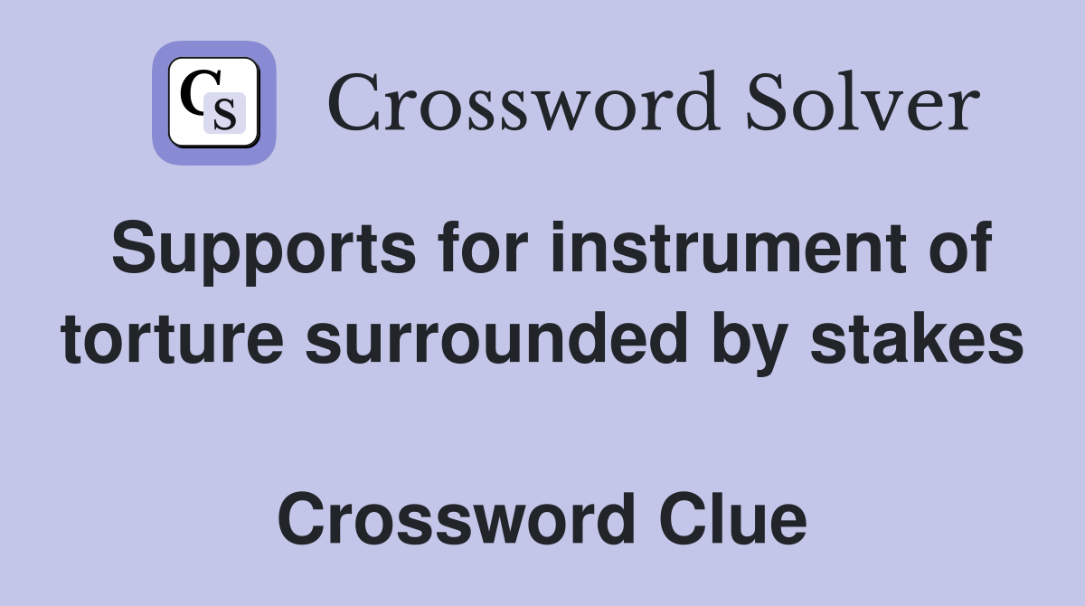 Supports for instrument of torture surrounded by stakes  Crossword Clue