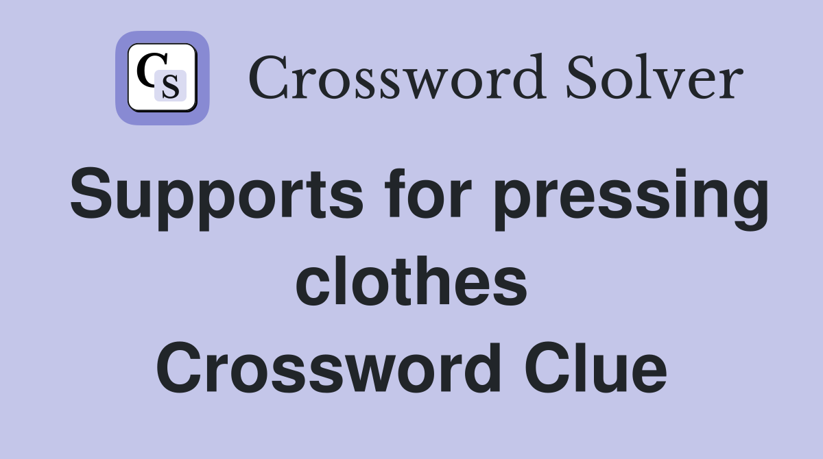 Supports for pressing clothes Crossword Clue