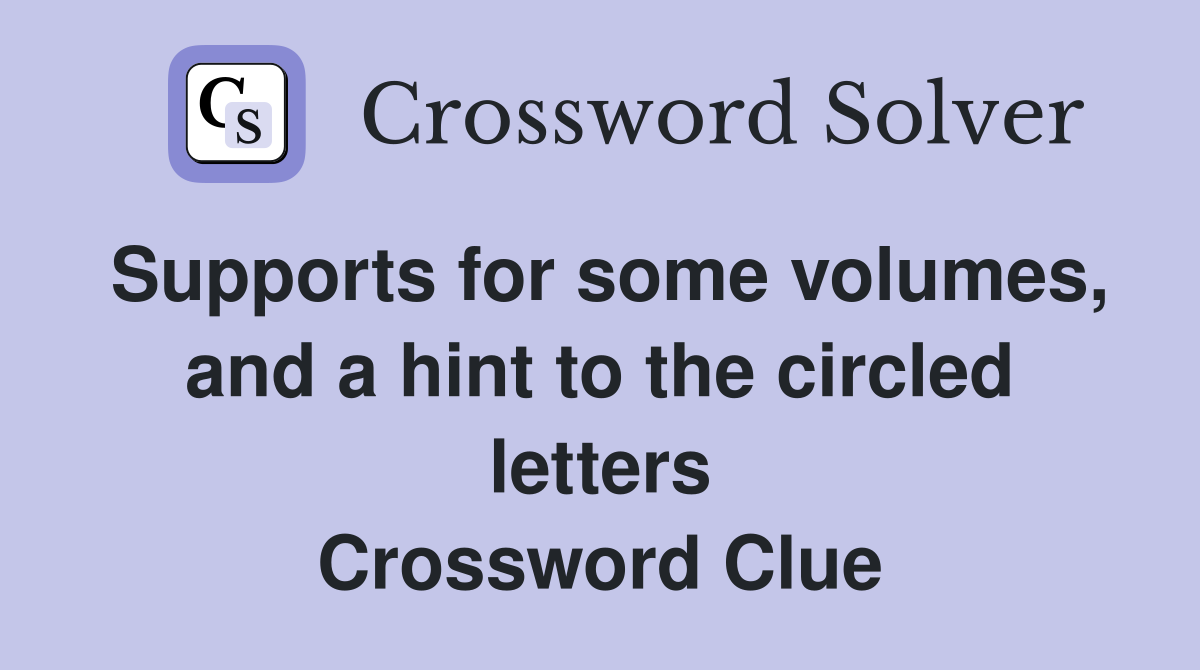 Supports for some volumes, and a hint to the circled letters Crossword Clue