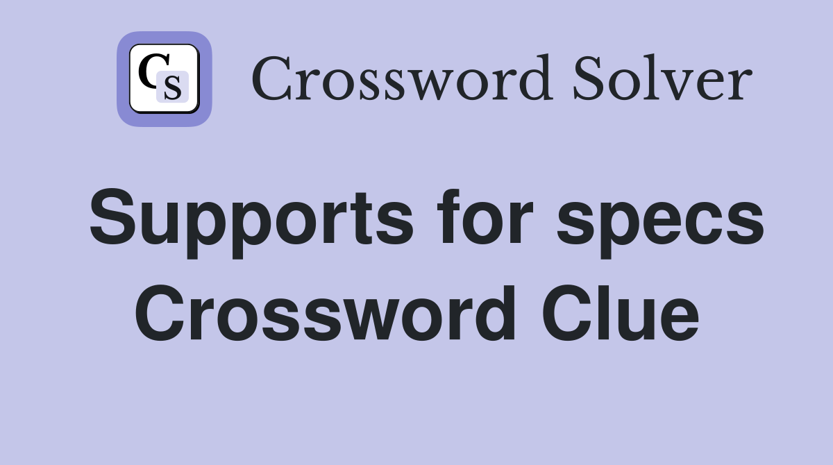 Supports for specs Crossword Clue