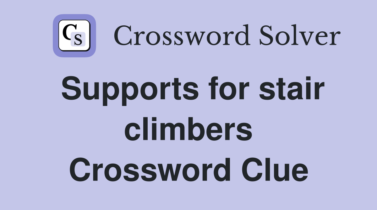 Supports for stair climbers Crossword Clue