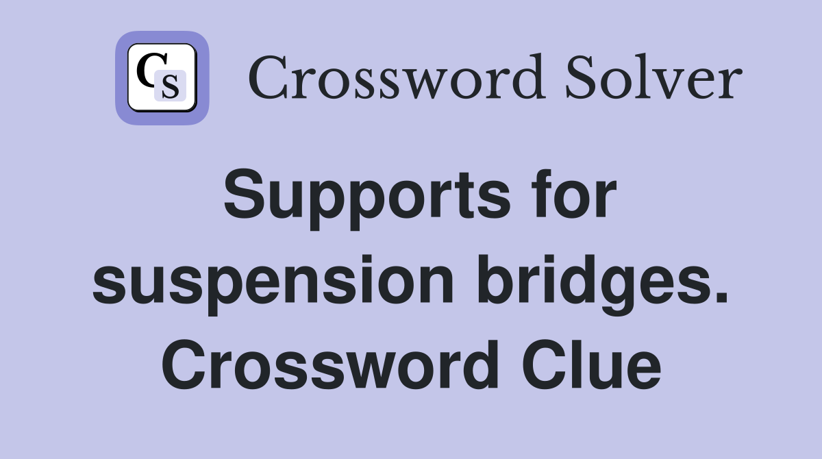 Supports for suspension bridges. Crossword Clue