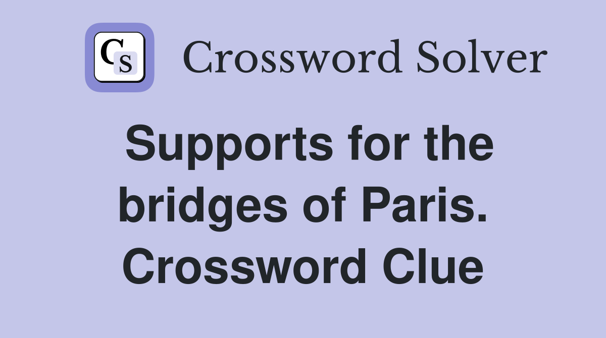 Supports for the bridges of Paris. Crossword Clue