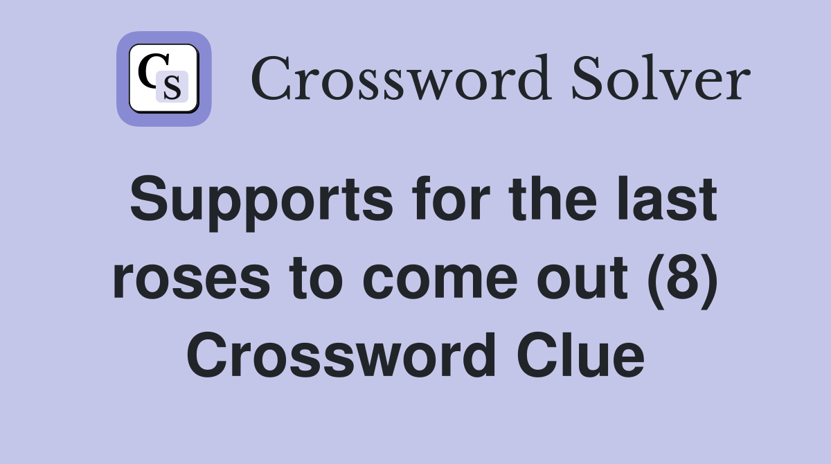 Supports for the last roses to come out (8) Crossword Clue