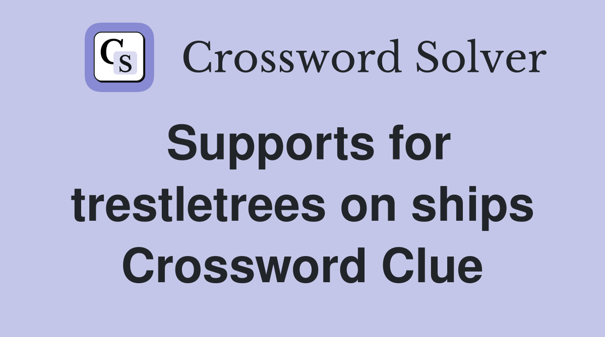 Supports for trestletrees on ships Crossword Clue