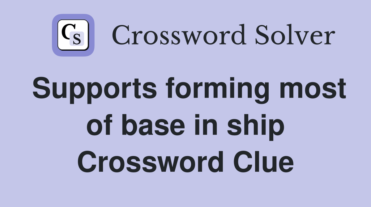 Supports forming most of base in ship Crossword Clue