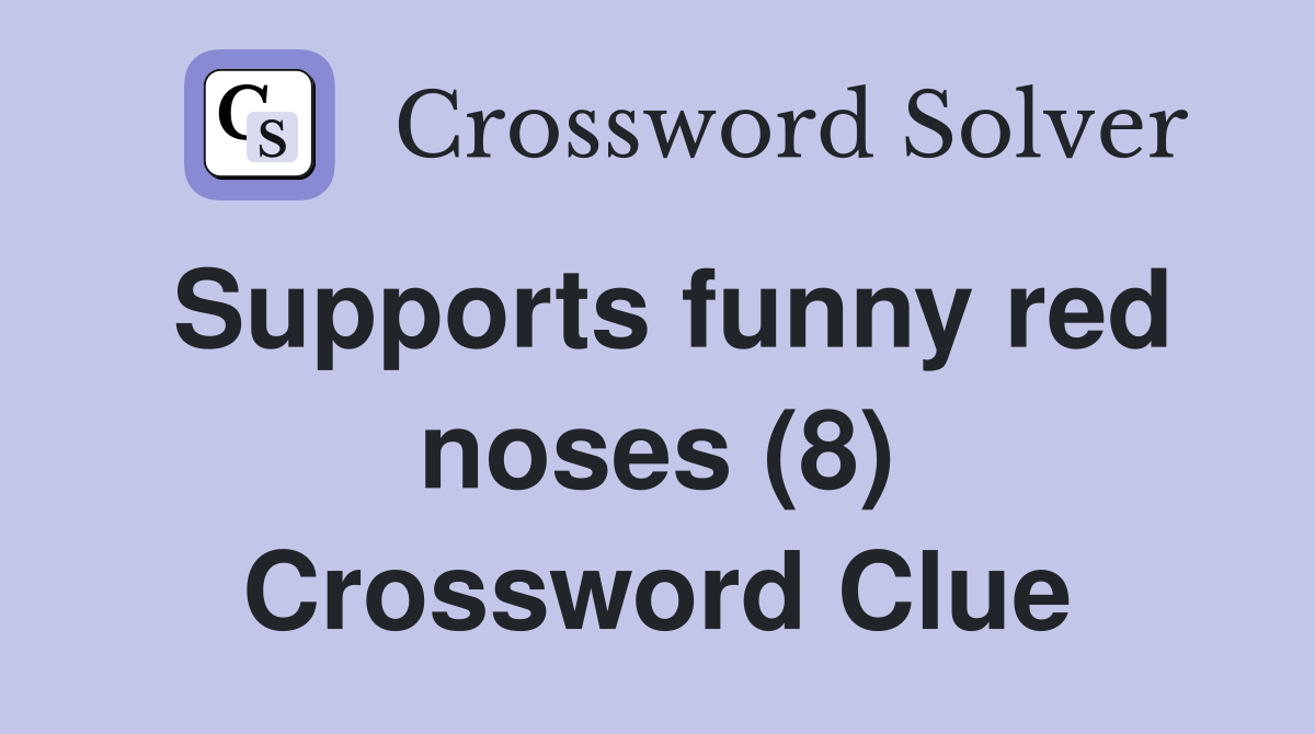 Supports funny red noses (8) Crossword Clue