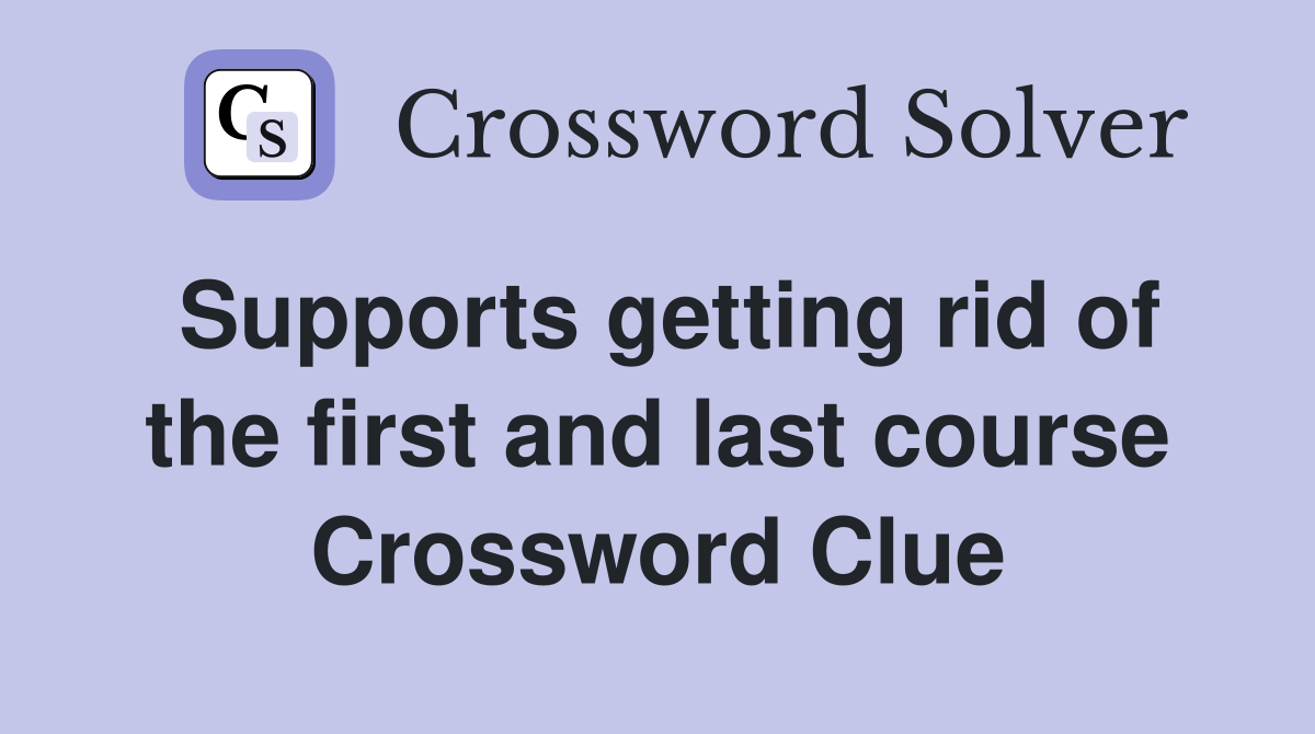 Supports getting rid of the first and last course Crossword Clue