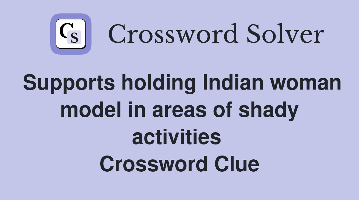 Supports holding Indian woman model in areas of shady activities  Crossword Clue