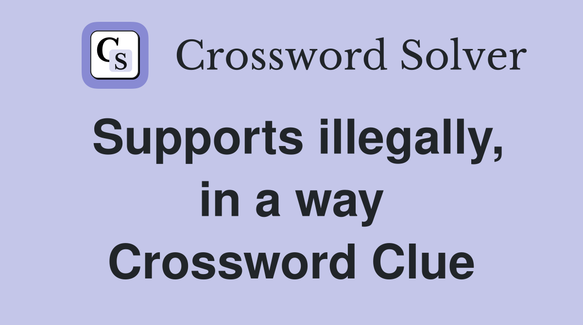 Supports illegally, in a way Crossword Clue