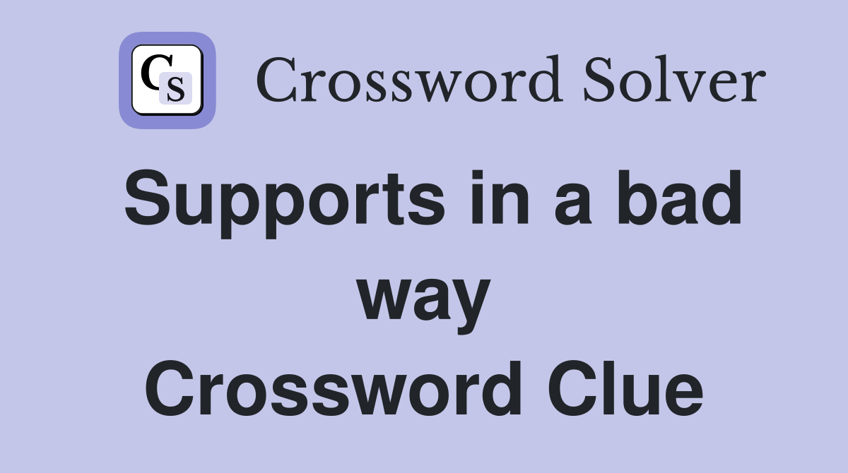 Supports in a bad way Crossword Clue