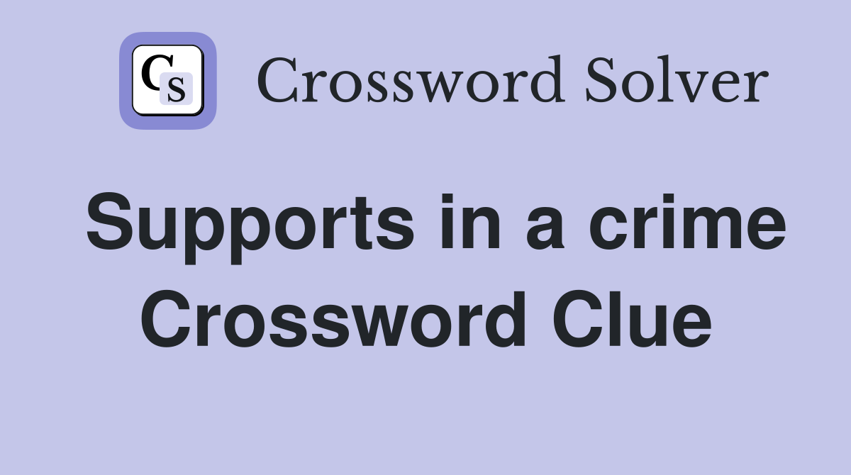 Supports in a crime Crossword Clue