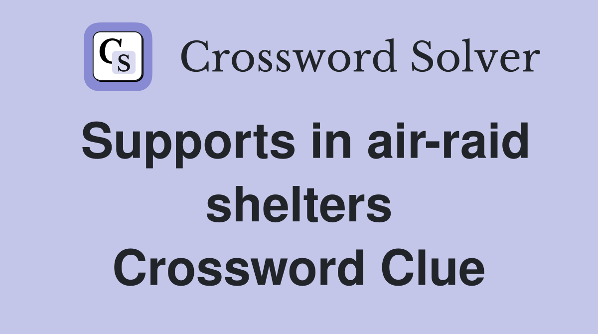Supports in air-raid shelters Crossword Clue