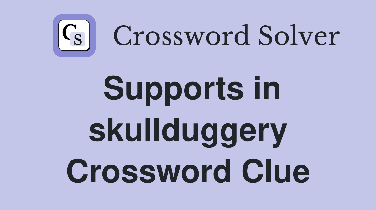 Supports in skullduggery Crossword Clue