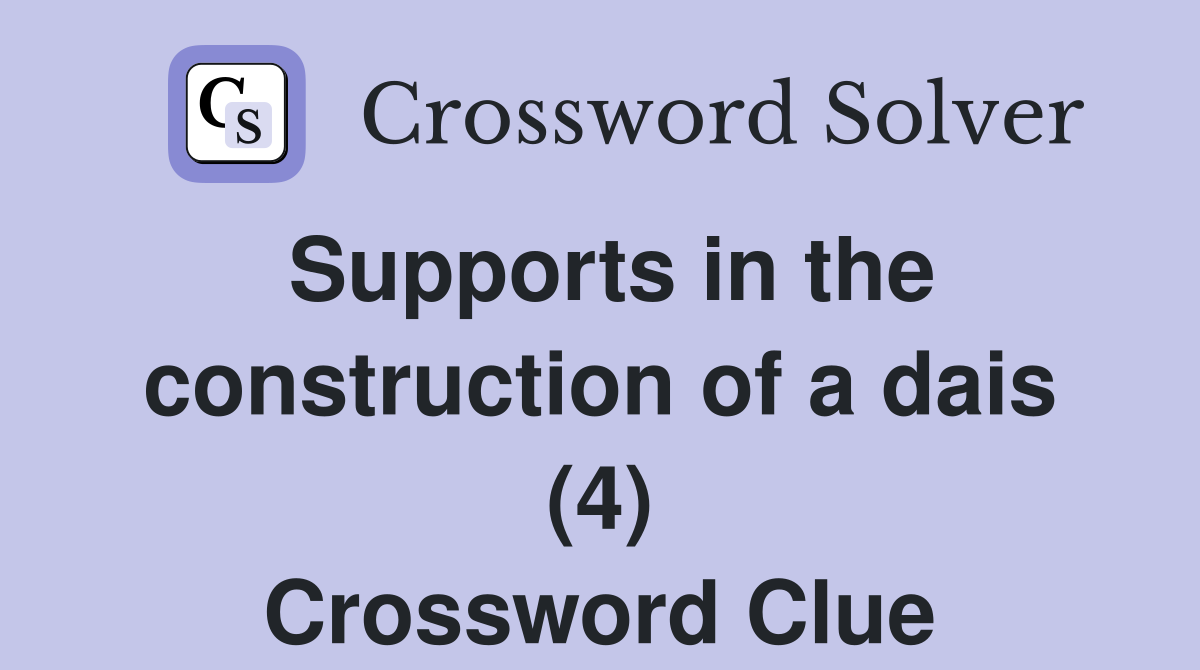 Supports in the construction of a dais (4) Crossword Clue