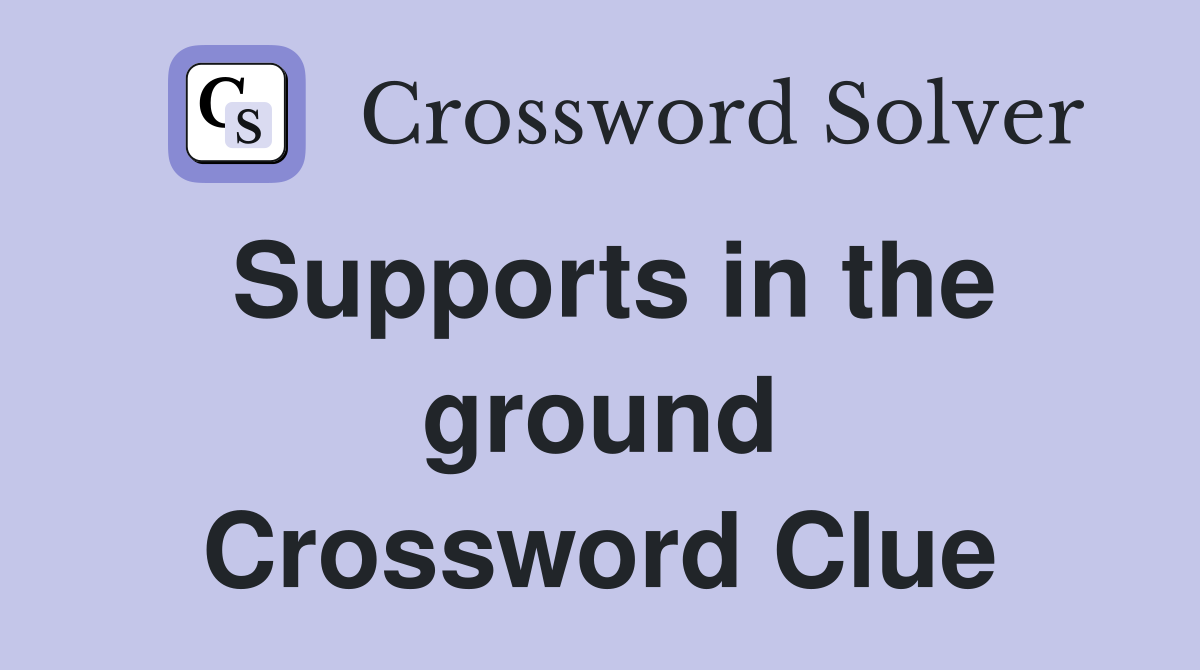 Supports in the ground Crossword Clue