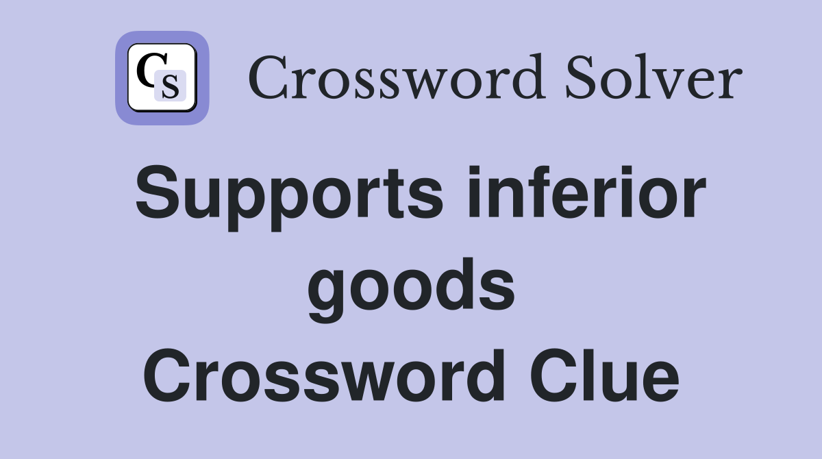 Supports inferior goods Crossword Clue