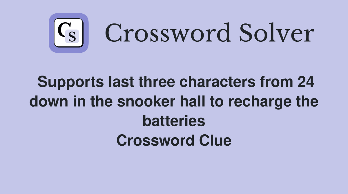 Supports last three characters from 24 down in the snooker hall to recharge the batteries Crossword Clue