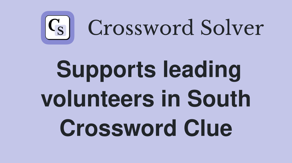 Supports leading volunteers in South Crossword Clue