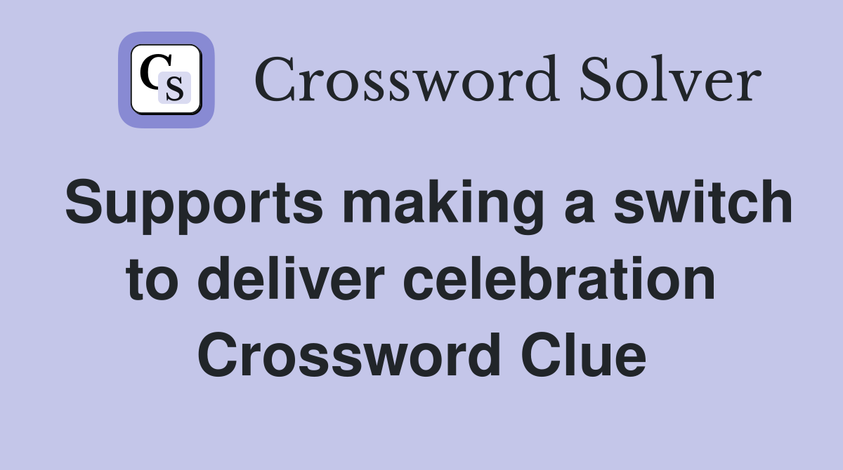 Supports making a switch to deliver celebration Crossword Clue