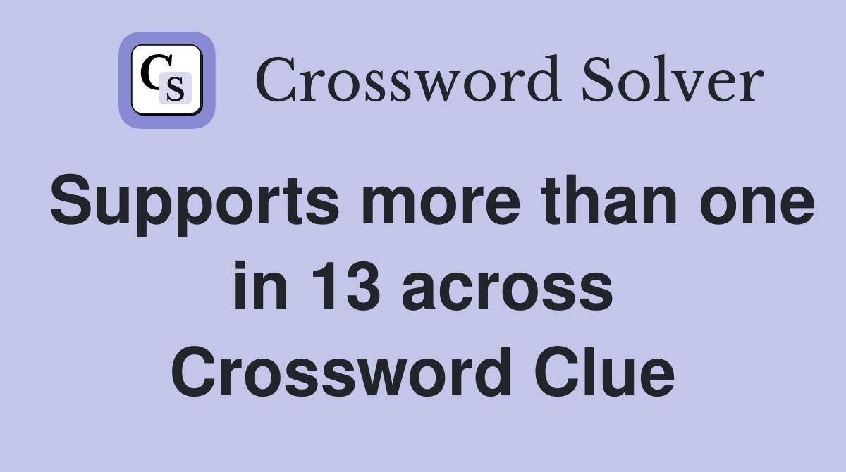 Supports more than one in 13 across Crossword Clue