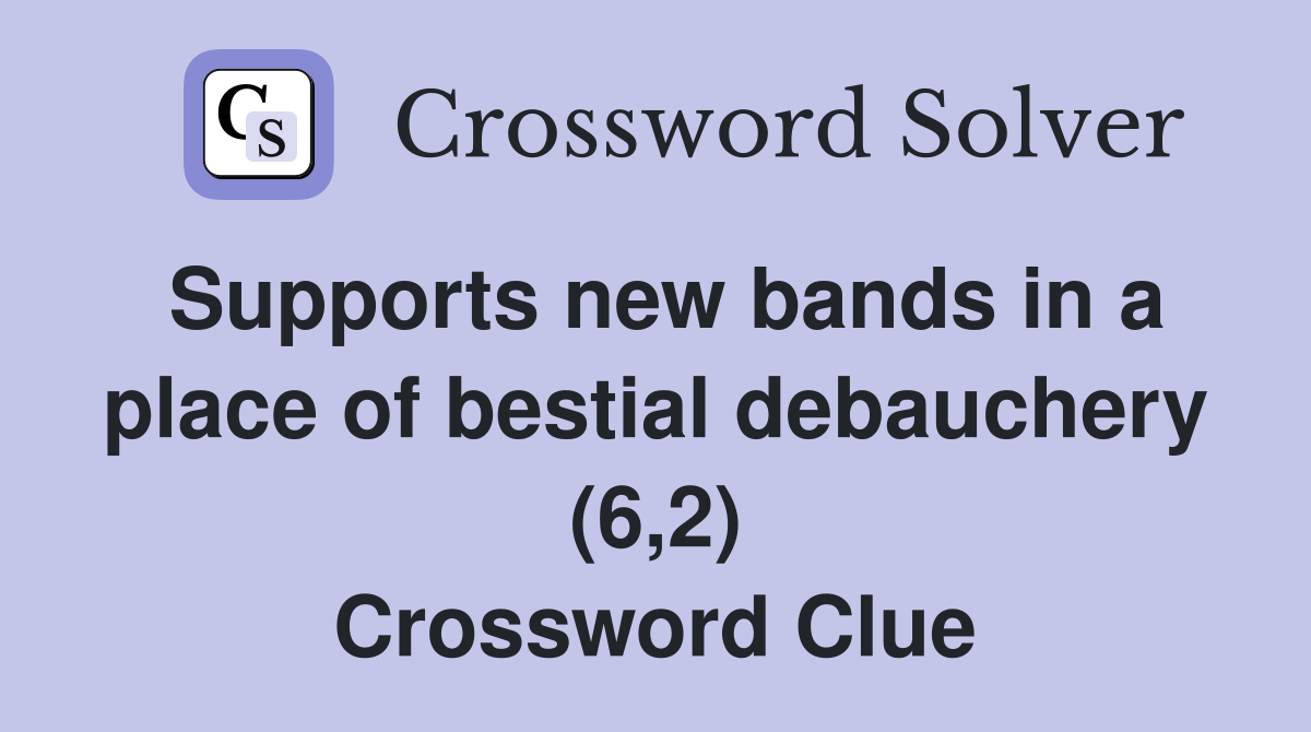 Supports new bands in a place of bestial debauchery (6,2) Crossword Clue