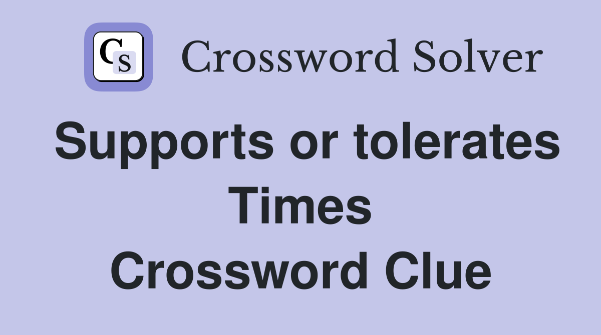 Supports or tolerates Times Crossword Clue