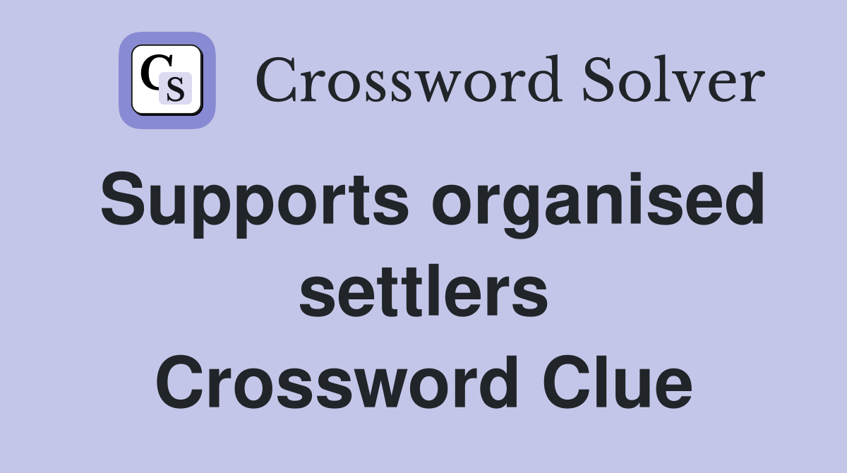Supports organised settlers Crossword Clue