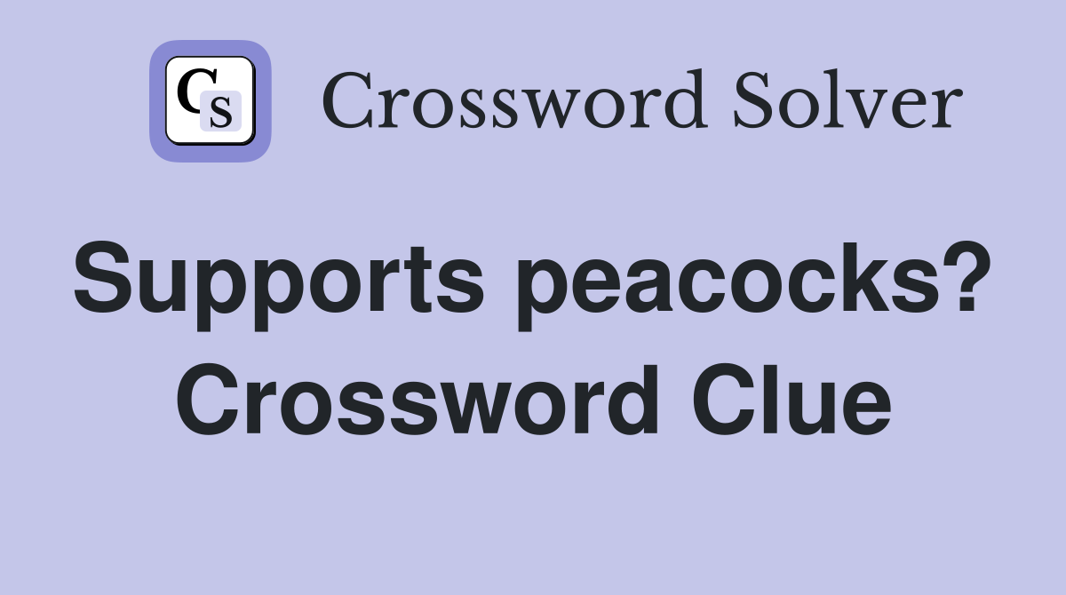 Supports peacocks?  Crossword Clue