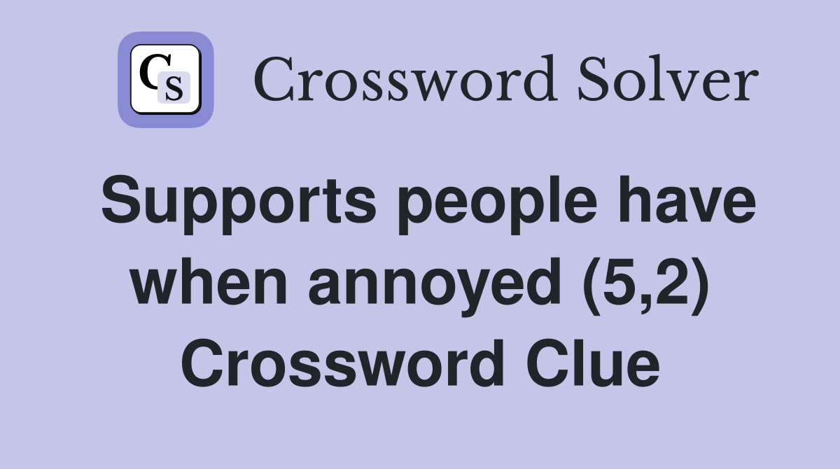 Supports people have when annoyed (5,2) Crossword Clue