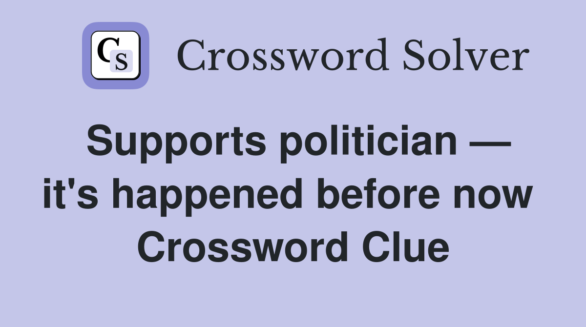 Supports politician — it's happened before now  Crossword Clue