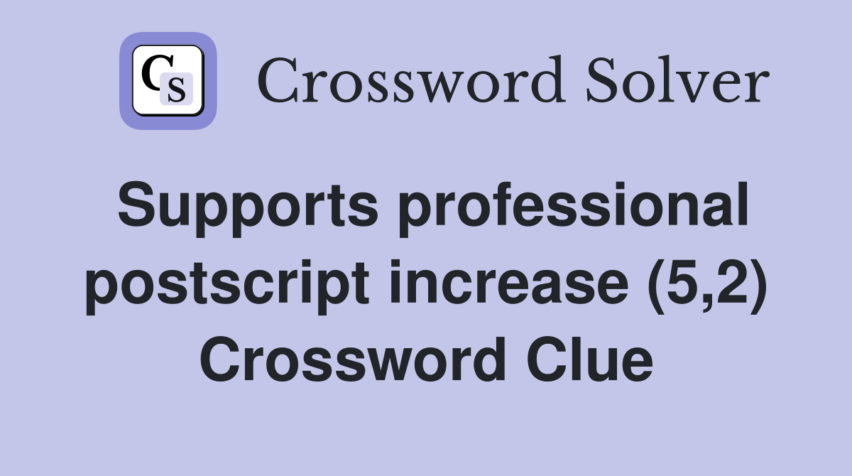 Supports professional postscript increase (5,2) Crossword Clue