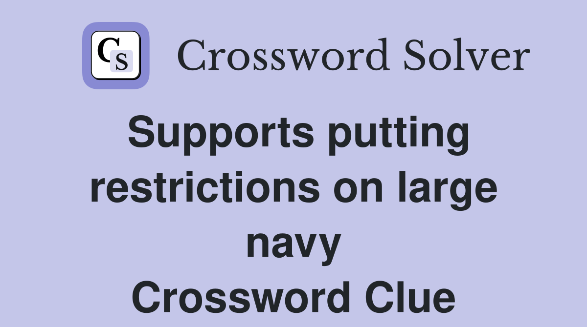 Supports putting restrictions on large navy Crossword Clue