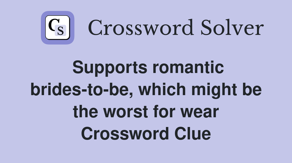 Supports romantic brides-to-be, which might be the worst for wear Crossword Clue